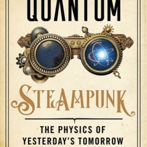 Quantum Steampunk : The Physics of Yesterday's Tomorrow