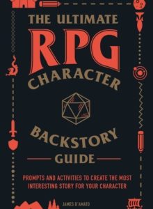 The Ultimate RPG Character Backstory Guide : Prompts and Activities to Create the Most Interesting Story for Your Character