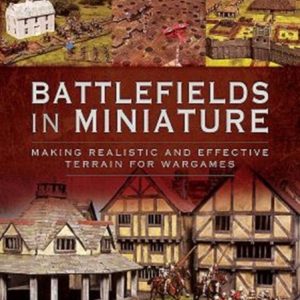 Battlefields in Miniature : Making Realistic and Effective Terrain for Wargames