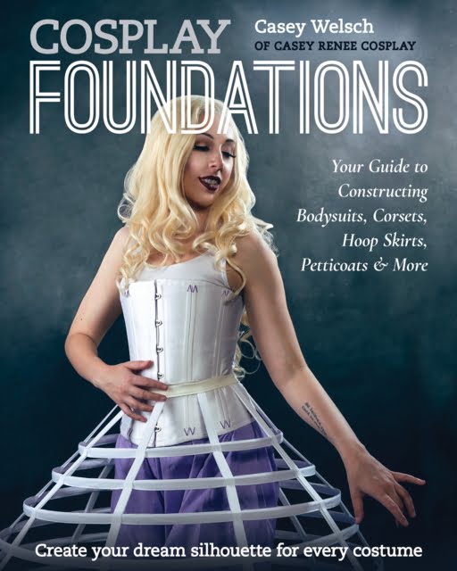 Cosplay Foundations : Your Guide to Constructing Bodysuits, Corsets, Hoop Skirts, Petticoats & More