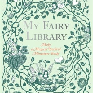 My Fairy Library : Make a Magical World of Miniature Books