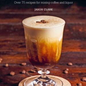 The Art & Craft of Coffee Cocktails : Over 75 Recipes for Mixing Coffee and Liquor