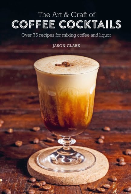 The Art & Craft of Coffee Cocktails : Over 75 Recipes for Mixing Coffee and Liquor