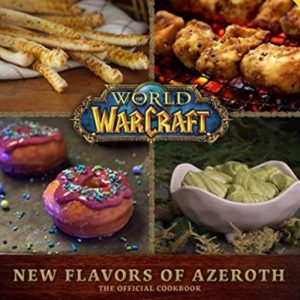 World of Warcraft: New Flavors of Azeroth - The Official Cookbook : Flavors of Azeroth - The Official Cookbook