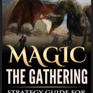 Magic The Gathering : Strategy Guide For Beginners (MTG, Best Strategies, Winning)