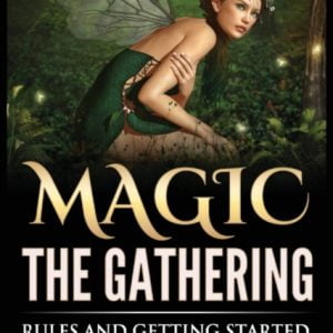 Magic The Gathering : Rules and Getting Started For Beginners: Rules and Getting Started For Beginners (MTG, Strategies, Deck Building, Rules)